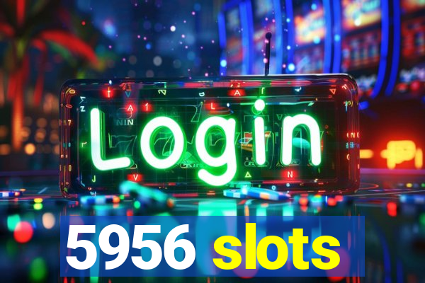 5956 slots